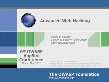 Copyright © 2007 - The OWASP Foundation Permission is granted to copy, distribute and/or modify this document under the terms of the Creative Commons Attribution-ShareAlike.