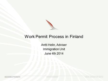 Work Permit Process in Finland Antti Helin, Adviser Immigration Unit June 4th 2014.