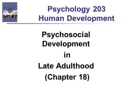 Psychology 203 Human Development Psychosocial Development in Late Adulthood (Chapter 18)