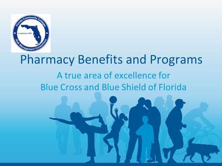 Pharmacy Benefits and Programs A true area of excellence for Blue Cross and Blue Shield of Florida.