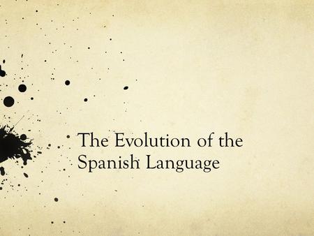 The Evolution of the Spanish Language