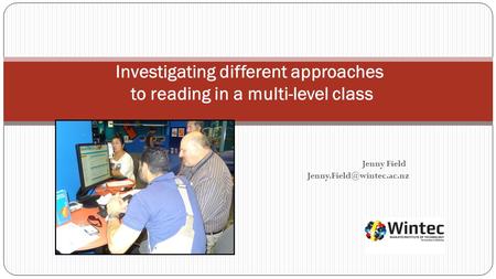 Jenny Field Investigating different approaches to reading in a multi-level class.