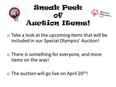 Sneak Peek of Auction Items! o Take a look at the upcoming items that will be included in our Special Olympics' Auction! o There is something for everyone,