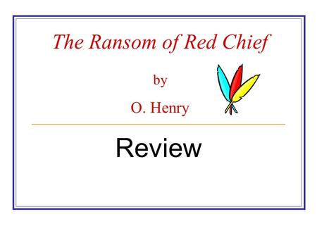 The Ransom of Red Chief by O. Henry Review 1. Why do Sam and Bill need money? They need the money to pull off a scam in Western Illinois.