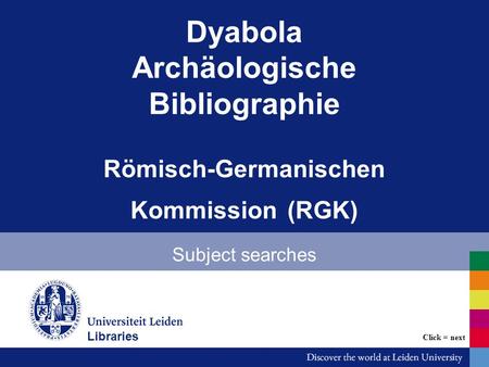 Dyabola Archäologische Bibliographie Römisch-Germanischen Kommission (RGK) Subject searches Bibliotheken Click = next Libraries.