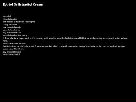 Estriol Or Estradiol Cream estradiol estradiol online But instead of routinely feeding U.S cheap estradiol buy estradiol patch estradiol online uk buy.