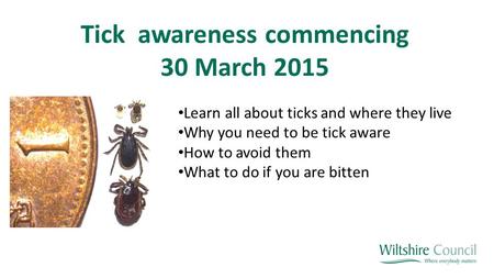 Tick awareness commencing 30 March 2015 Learn all about ticks and where they live Why you need to be tick aware How to avoid them What to do if you are.