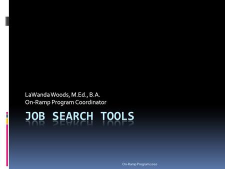On-Ramp Program 2010 LaWanda Woods, M.Ed., B.A. On-Ramp Program Coordinator.