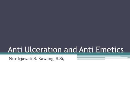 Anti Ulceration and Anti Emetics Nur Irjawati S. Kawang, S.Si,