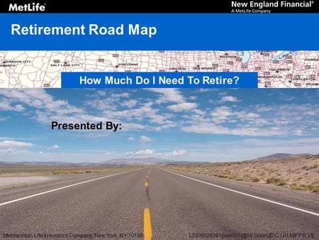 Retirement Road Map Presented By: How Much Do I Need To Retire? Metropolitan Life Insurance Company, New York, NY 10166L0309026391[exp0310][All States][DC,GU,MP,PR,VI]