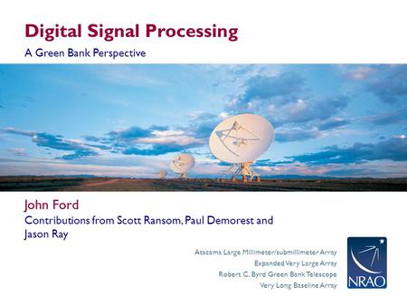 Atacama Large Millimeter/submillimeter Array Expanded Very Large Array Robert C. Byrd Green Bank Telescope Very Long Baseline Array Digital Signal Processing.