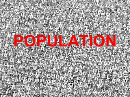 POPULATION. Earth’s Population A.Is around 7 BILLION and growing   B.Population.