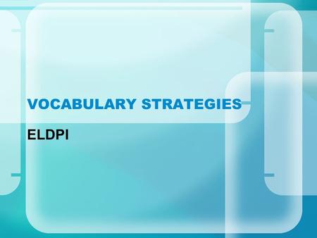 VOCABULARY STRATEGIES ELDPI. Vocabulary is contextualized Students need multiple exposures to vocabulary Compare/Contrast vocabulary Use intensive vocabulary.