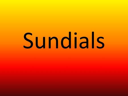 Sundials. History of Sundial A sundial is a device that measures time by the position of the sun. Used to tell time up until the 1800’s Archaeological.