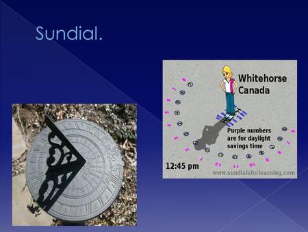  A sundial is an ancient invention that tells time using the sun’s position.  The gnomon is used to show the sun’s shadow.