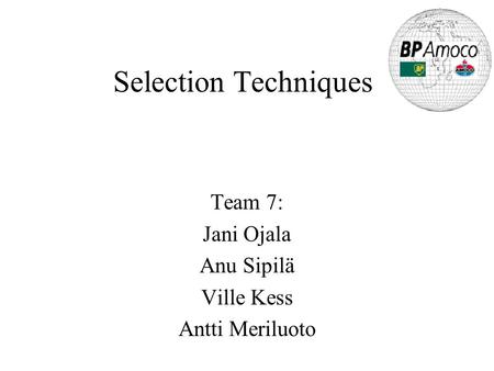 Selection Techniques Team 7: Jani Ojala Anu Sipilä Ville Kess Antti Meriluoto.