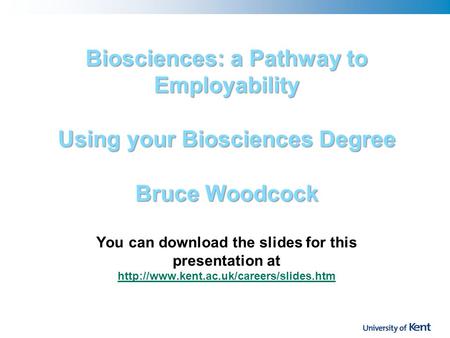 Biosciences: a Pathway to Employability Using your Biosciences Degree Bruce Woodcock Biosciences: a Pathway to Employability Using your Biosciences Degree.