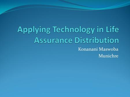 Konanani Maswoba Munichre. We will cover An evolving distribution landscape Insurance on the Web Mobile devices.