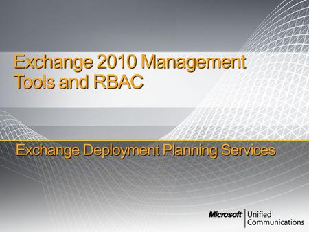 Exchange Deployment Planning Services Exchange 2010 Management Tools and RBAC.