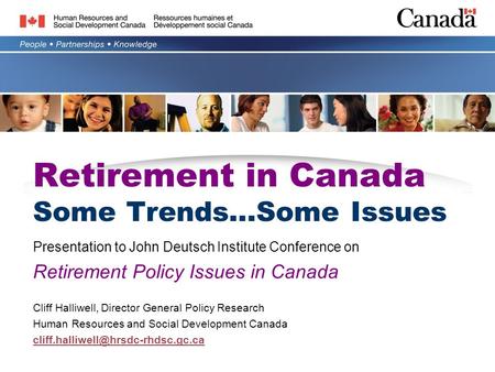 Retirement in Canada Some Trends…Some Issues Presentation to John Deutsch Institute Conference on Retirement Policy Issues in Canada Cliff Halliwell, Director.