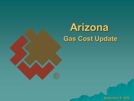 September 8, 2005 Arizona Gas Cost Update. R R Gas Acquisition Policy #Acquire best cost portfolio considering $Price $Reliability $Flexibility $Protection.