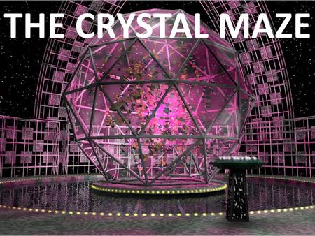 THE CRYSTAL MAZE.