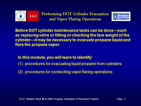 3.2.2 Student Book © 2004 Propane Education & Research CouncilPage 1 3.2.2 Performing DOT Cylinder Evacuation and Vapor Flaring Operations Before DOT cylinder.