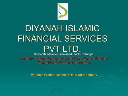 DIYANAH ISLAMIC FINANCIAL SERVICES PVT LTD. Corporate Member Islamabad Stock Exchange. Islamic Capital Market. The Role Of a Shariah Compliant Brokerage.