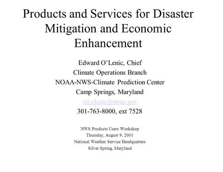 Products and Services for Disaster Mitigation and Economic Enhancement Edward O’Lenic, Chief Climate Operations Branch NOAA-NWS-Climate Prediction Center.