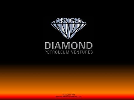 Copyright © 2015 Diamond Petroleum Ventures, L.L.C.