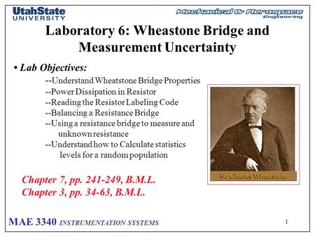 MAE 3340 INSTRUMENTATION SYSTEMS 1 Laboratory 6: Wheastone Bridge and Measurement Uncertainty Lab Objectives: -- Understand Wheatstone Bridge Properties.