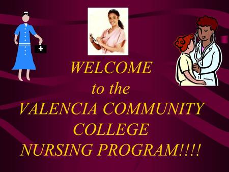 WELCOME to the VALENCIA COMMUNITY COLLEGE NURSING PROGRAM!!!!