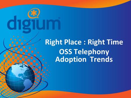 Right Place : Right Time OSS Telephony Adoption Trends.