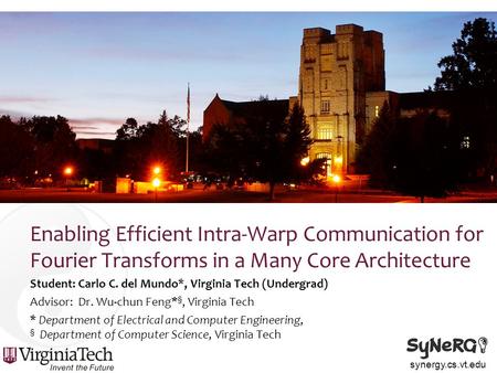 Synergy.cs.vt.edu Enabling Efficient Intra-Warp Communication for Fourier Transforms in a Many Core Architecture Student: Carlo C. del Mundo*, Virginia.