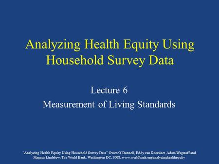 “Analyzing Health Equity Using Household Survey Data” Owen O’Donnell, Eddy van Doorslaer, Adam Wagstaff and Magnus Lindelow, The World Bank, Washington.