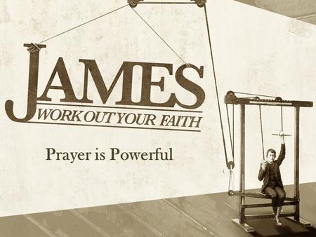 Prayer is Powerful. 1313 Is anyone among you suffering? Then he must pray. Is anyone cheerful? He is to sing praises. 14 Is anyone among you sick? Then.