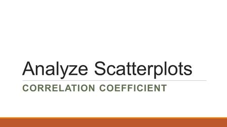 Analyze Scatterplots CORRELATION COEFFICIENT. 43210 In addition to level 3.0 and above and beyond what was taught in class, the student may: · Make connection.