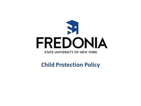 Child Protection Policy. Introduction This course on The State University of New York at Fredonia's (“Fredonia”) Child Protection Policy will help you: