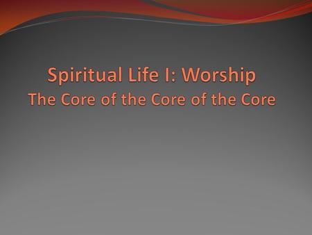 Introduction 1. Whole spiritual life is based on relationship or interaction personally with God—The Person is the core 2. The core of the person in the.