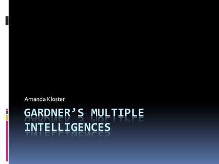 Amanda Kloster. Multiple Intelligences  There are seven different kinds of intelligences according to Howard Gardner, a Harvard professor.  This theory,