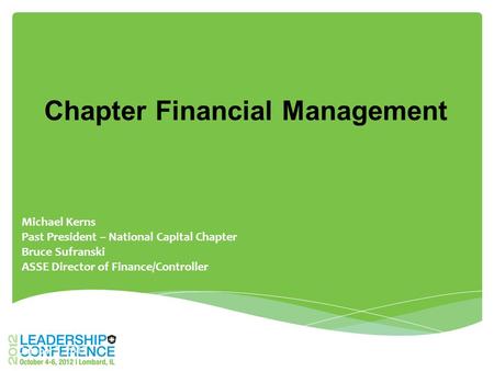 Chapter Financial Management Michael Kerns Past President – National Capital Chapter Bruce Sufranski ASSE Director of Finance/Controller October 5, 2012.