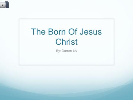 The Born Of Jesus Christ By: Darren 6A. Luke 2 : 1 Now when Jesus was born in Bethlehem of Judea in the days of Herod the king, behold, wise men [astrologers]