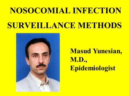 NOSOCOMIAL INFECTION SURVEILLANCE METHODS Masud Yunesian, M.D., Epidemiologist.