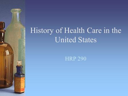 History of Health Care in the United States HRP 290.