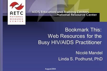 August 2004 Bookmark This: Web Resources for the Busy HIV/AIDS Practitioner Nicolé Mandel Linda S. Podhurst, PhD.