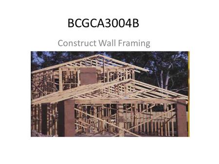 BCGCA3004B Construct Wall Framing. Wall Framing Building Code of Australia states that.