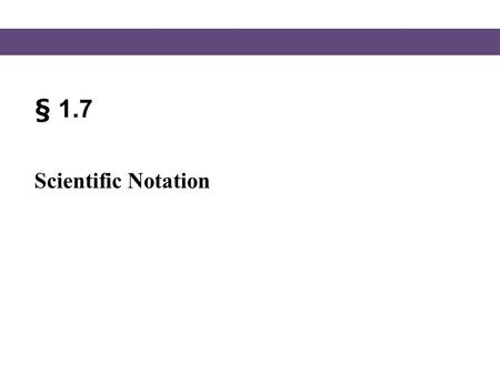 § 1.7 Scientific Notation. Blitzer, Intermediate Algebra, 5e – Slide #2 Section 1.7 Scientific Notation At times you may find it necessary to work with.