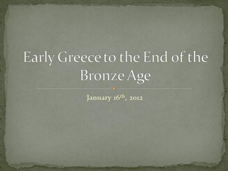 January 16 th, 2012. Position, topography, and climate of Greece. Developments in Greece before the arrival of the Greeks. Influence of developments in.