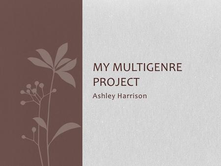 Ashley Harrison MY MULTIGENRE PROJECT. “I am five months pregnant.” The words took me by surprise. I didn’t know whether to laugh, cry, or be angry. So.