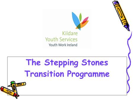 The Stepping Stones Transition Programme. Stage 1 - Pre Engagement Youth Group Convene or re-convene meetings with the Key Stakeholders to inform them.